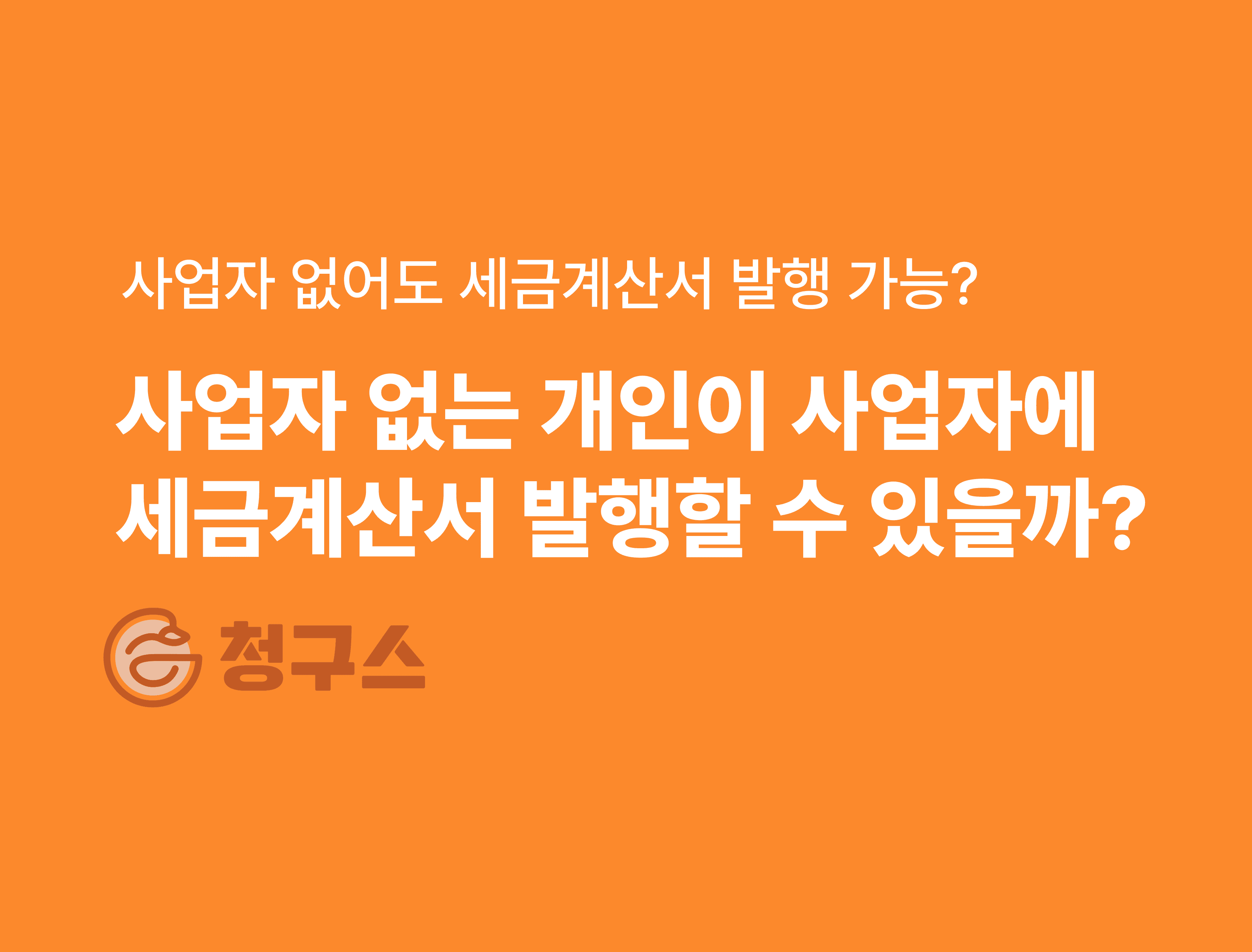 개인이 법인(사업자)에게 세금계산서를 발행할 수 있을까? - 깔끔 정리!