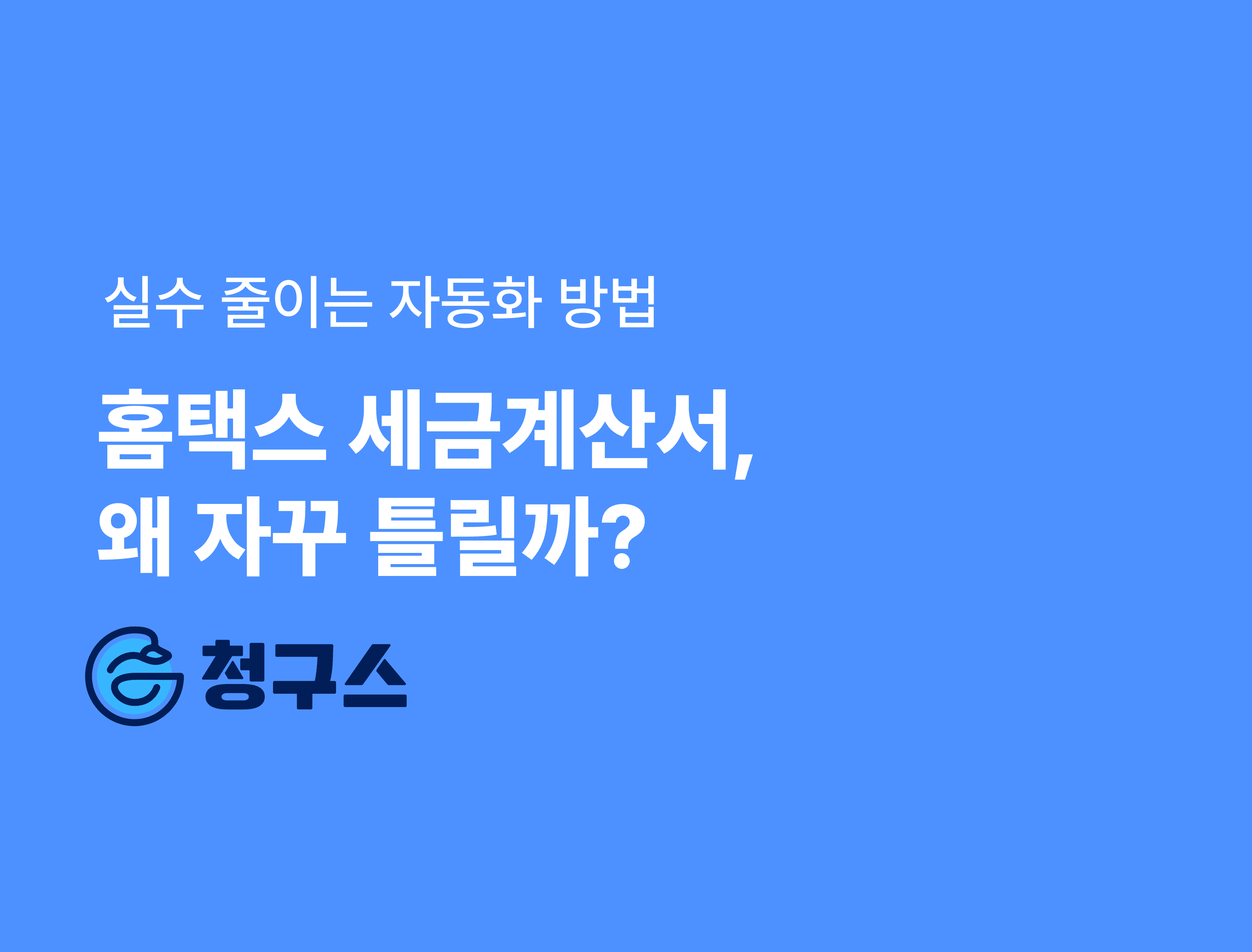 엑셀·홈택스만 쓰면 생기는 세금계산서 실수 — 시스템으로 방지하는 방법