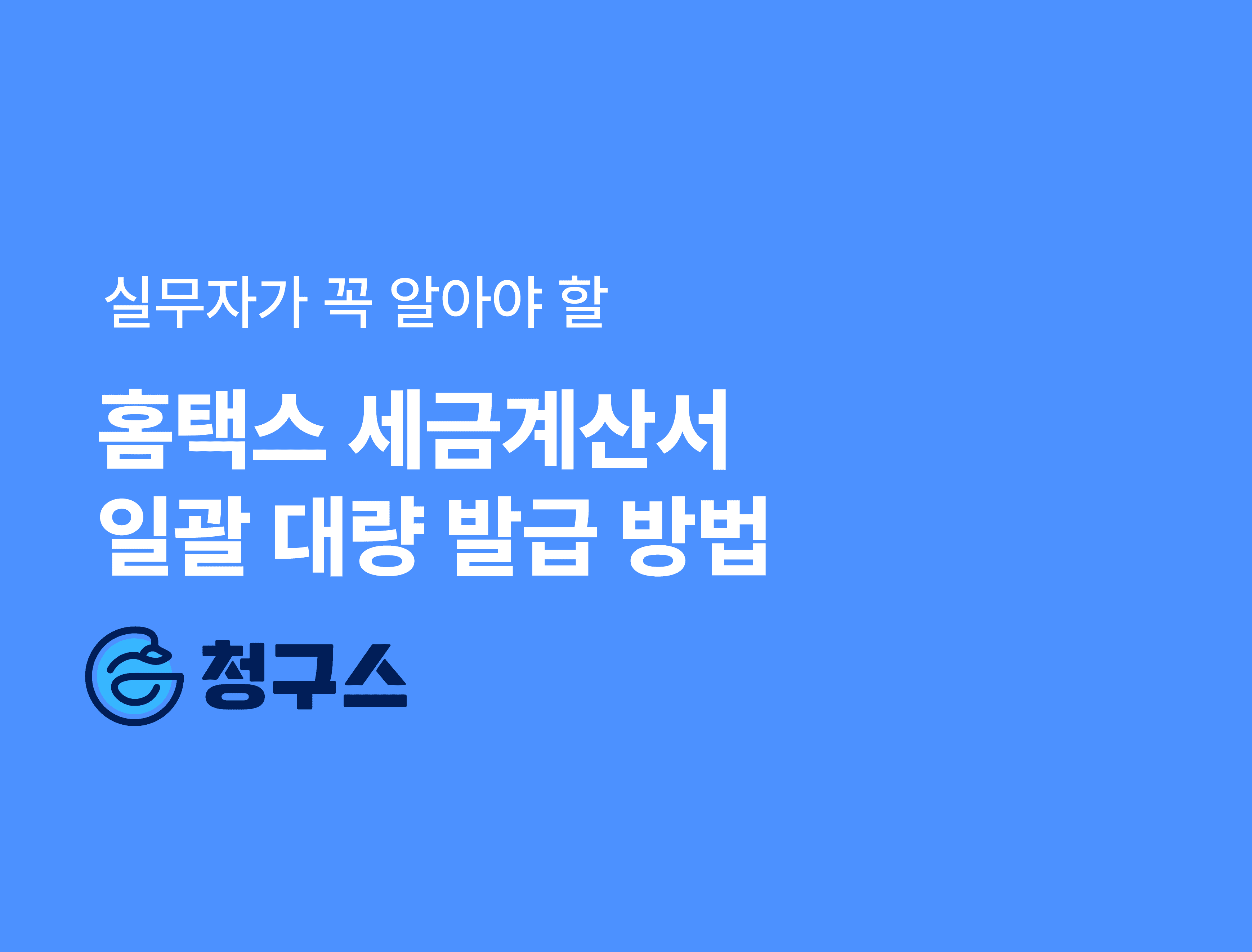 홈택스 세금계산서 대량 발행, ‘한 번에’ 끝내는 현실적인 방법